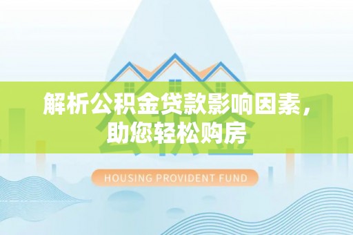 洪梅解析公积金贷款影响因素，助您轻松购房