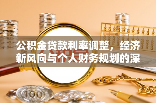 洪梅公积金贷款利率调整，经济新风向与个人财务规划的深远影响