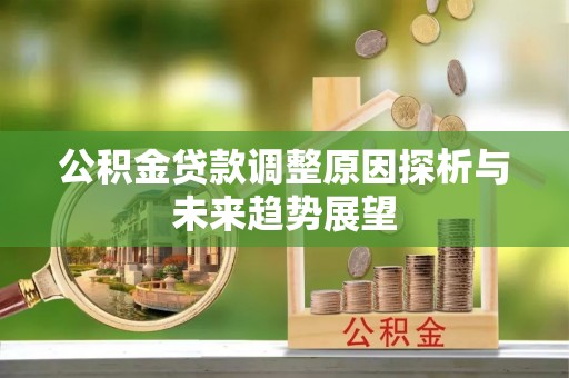 洪梅公积金贷款调整原因探析与未来趋势展望
