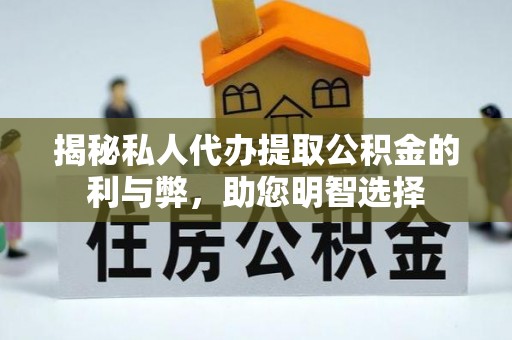 洪梅揭秘私人代办提取公积金的利与弊，助您明智选择