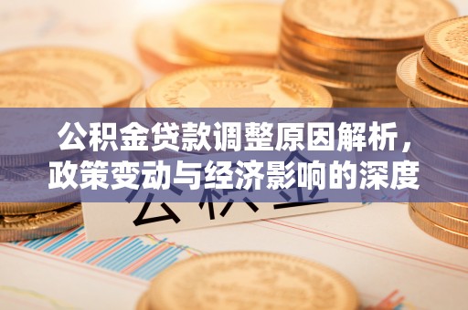 洪梅公积金贷款调整原因解析，政策变动与经济影响的深度探讨