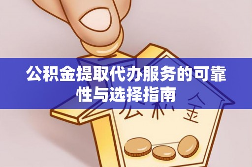 洪梅公积金提取代办服务的可靠性与选择指南