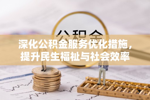 洪梅深化公积金服务优化措施，提升民生福祉与社会效率