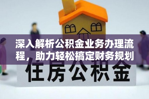 洪梅深入解析公积金业务办理流程，助力轻松搞定财务规划