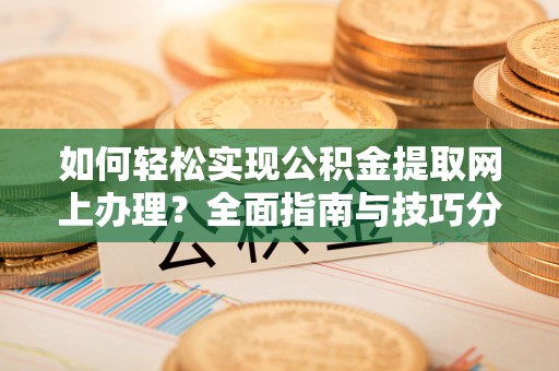 洪梅如何轻松实现公积金提取网上办理？全面指南与技巧分享