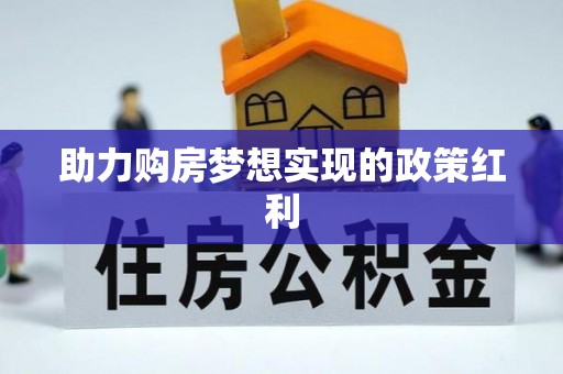 洪梅助力购房梦想实现的政策红利