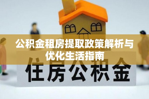 洪梅公积金租房提取政策解析与优化生活指南