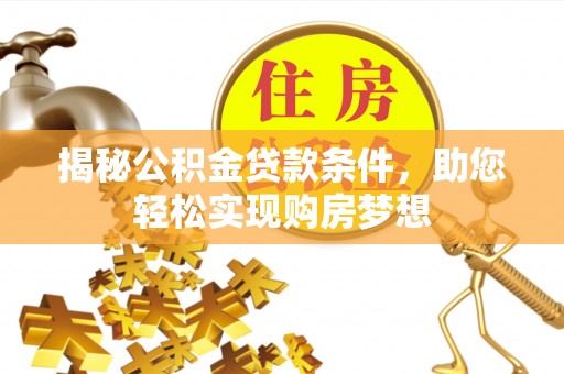 洪梅揭秘公积金贷款条件，助您轻松实现购房梦想