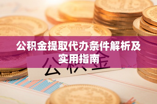 洪梅公积金提取代办条件解析及实用指南