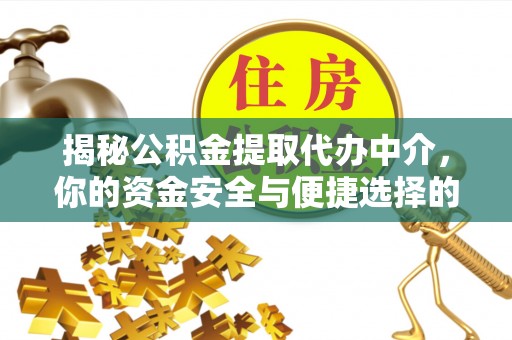 洪梅揭秘公积金提取代办中介，你的资金安全与便捷选择的平衡点