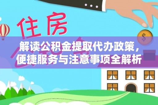 洪梅解读公积金提取代办政策，便捷服务与注意事项全解析