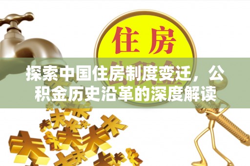 洪梅探索中国住房制度变迁，公积金历史沿革的深度解读
