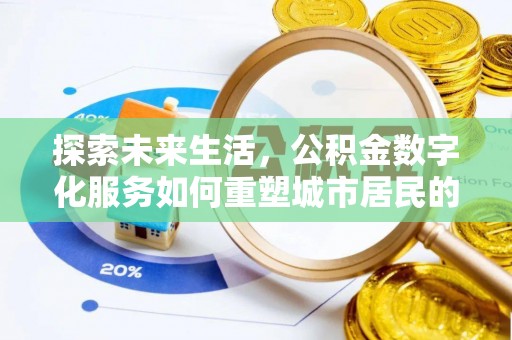 洪梅探索未来生活，公积金数字化服务如何重塑城市居民的财务管理