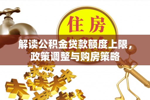 洪梅解读公积金贷款额度上限，政策调整与购房策略