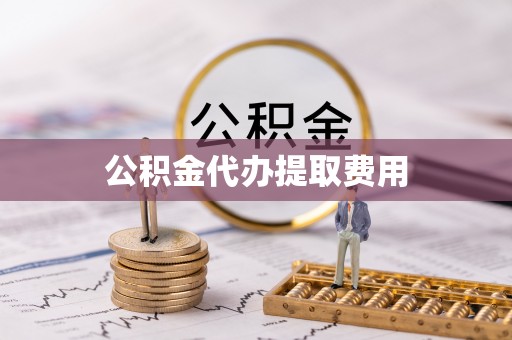 洪梅公积金代办提取费用