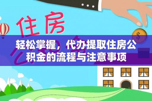 洪梅轻松掌握，代办提取住房公积金的流程与注意事项