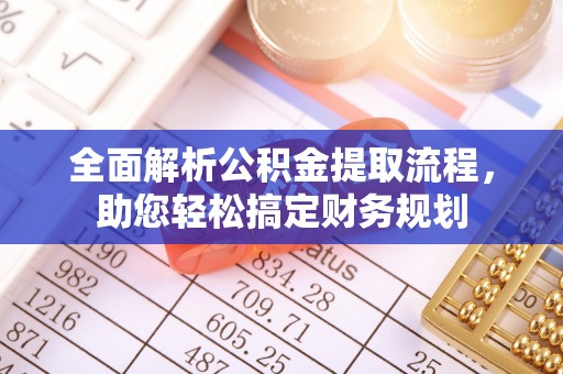 洪梅全面解析公积金提取流程，助您轻松搞定财务规划