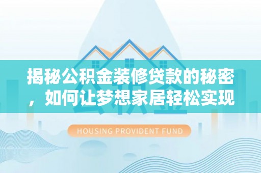 洪梅揭秘公积金装修贷款的秘密，如何让梦想家居轻松实现？
