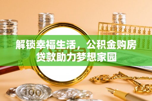 洪梅解锁幸福生活，公积金购房贷款助力梦想家园