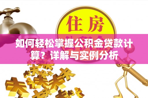 洪梅如何轻松掌握公积金贷款计算？详解与实例分析