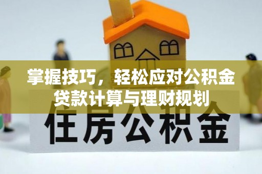 洪梅掌握技巧，轻松应对公积金贷款计算与理财规划
