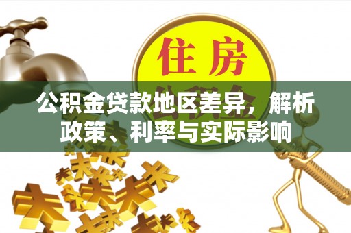 洪梅公积金贷款地区差异，解析政策、利率与实际影响
