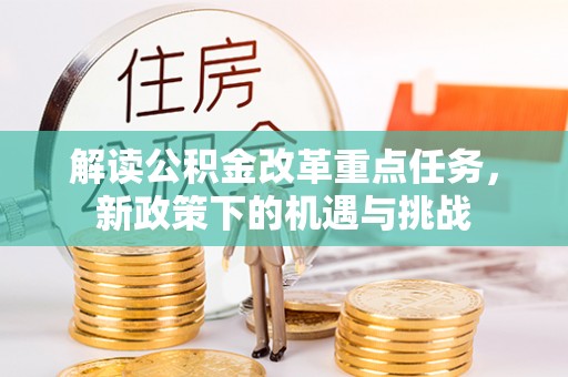 洪梅解读公积金改革重点任务，新政策下的机遇与挑战