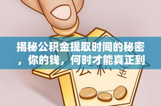 洪梅揭秘公积金提取时间的秘密，你的钱，何时才能真正到手？