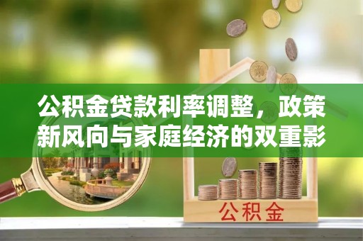 洪梅公积金贷款利率调整，政策新风向与家庭经济的双重影响