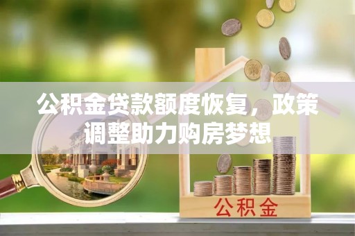 洪梅公积金贷款额度恢复，政策调整助力购房梦想