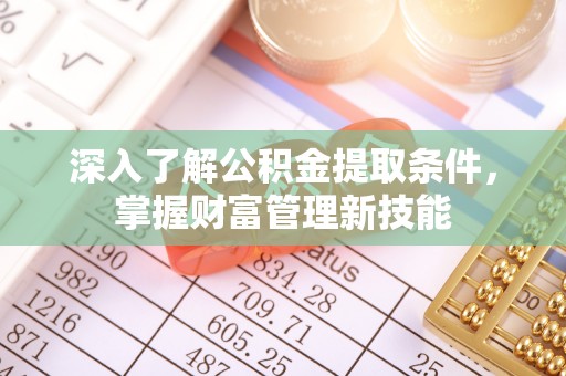 洪梅深入了解公积金提取条件，掌握财富管理新技能