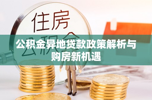 洪梅公积金异地贷款政策解析与购房新机遇