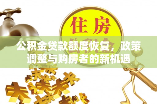 洪梅公积金贷款额度恢复，政策调整与购房者的新机遇