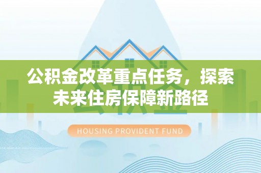 洪梅公积金改革重点任务，探索未来住房保障新路径