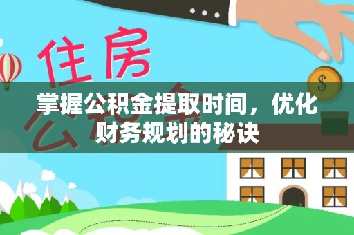 洪梅掌握公积金提取时间，优化财务规划的秘诀