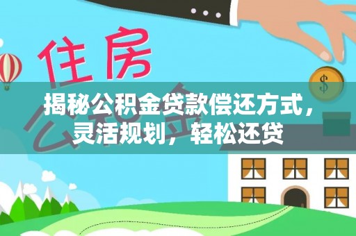 洪梅揭秘公积金贷款偿还方式，灵活规划，轻松还贷