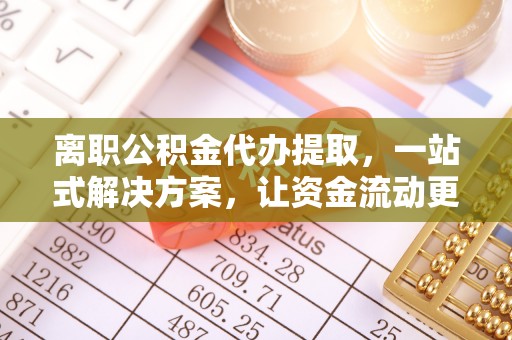 洪梅离职公积金代办提取，一站式解决方案，让资金流动更便捷