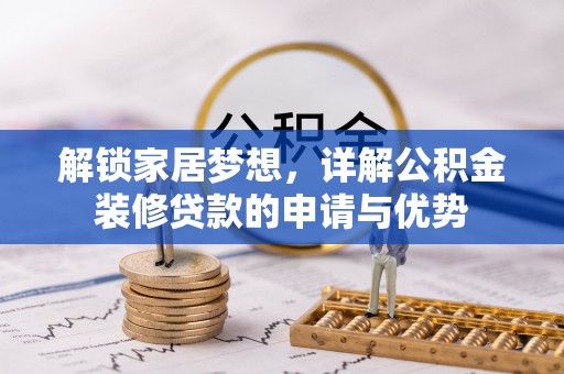 洪梅解锁家居梦想，详解公积金装修贷款的申请与优势