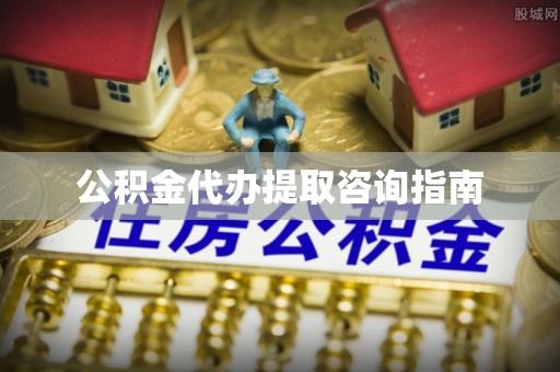 洪梅公积金代办提取咨询指南