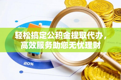 洪梅轻松搞定公积金提取代办，高效服务助您无忧理财