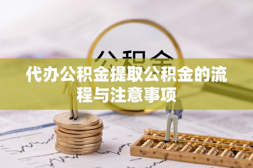 洪梅代办公积金提取公积金的流程与注意事项