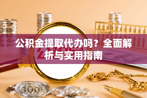 洪梅公积金提取代办吗？全面解析与实用指南