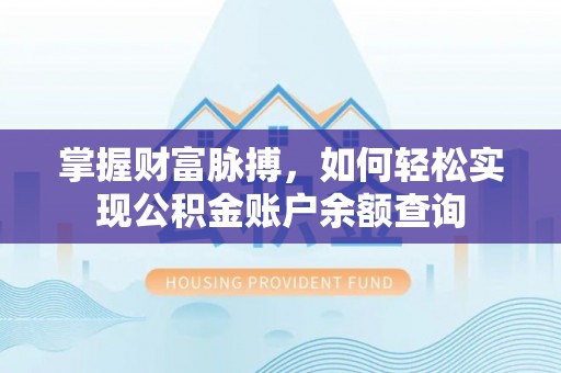 洪梅掌握财富脉搏，如何轻松实现公积金账户余额查询