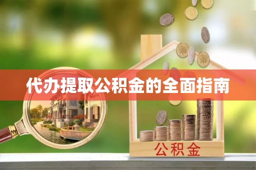洪梅代办提取公积金的全面指南