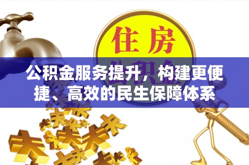 洪梅公积金服务提升，构建更便捷、高效的民生保障体系