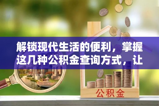 洪梅解锁现代生活的便利，掌握这几种公积金查询方式，让理财更轻松