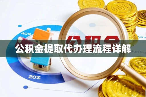 洪梅公积金提取代办理流程详解