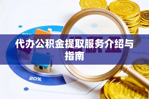 洪梅代办公积金提取服务介绍与指南