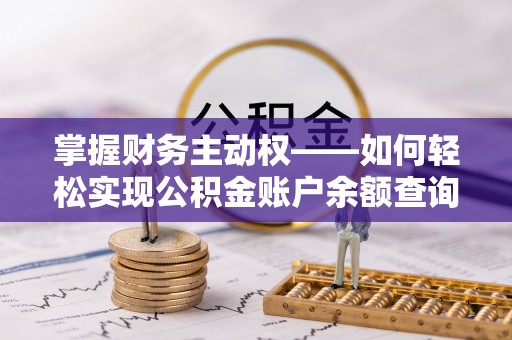 洪梅掌握财务主动权——如何轻松实现公积金账户余额查询